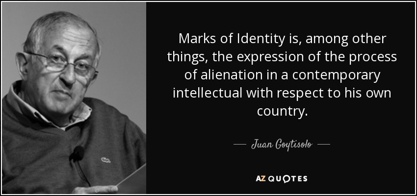 Marks of Identity is, among other things, the expression of the process of alienation in a contemporary intellectual with respect to his own country. - Juan Goytisolo