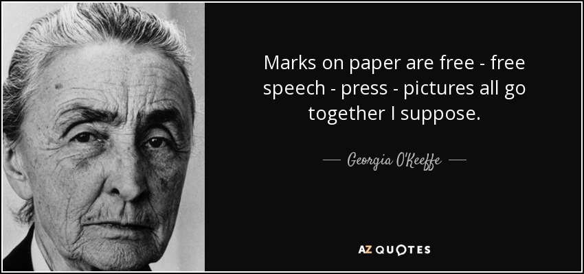 Marks on paper are free - free speech - press - pictures all go together I suppose. - Georgia O'Keeffe