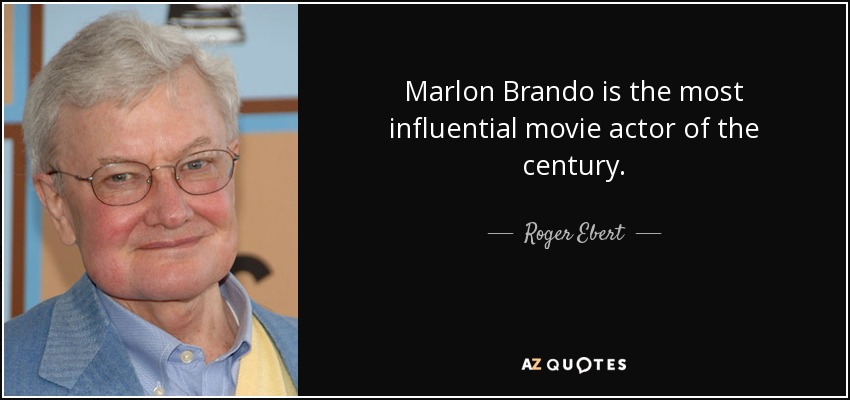 Marlon Brando is the most influential movie actor of the century. - Roger Ebert