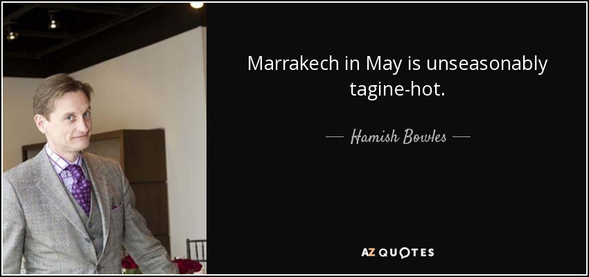 Marrakech in May is unseasonably tagine-hot. - Hamish Bowles