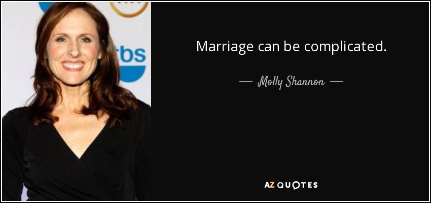 Marriage can be complicated. - Molly Shannon