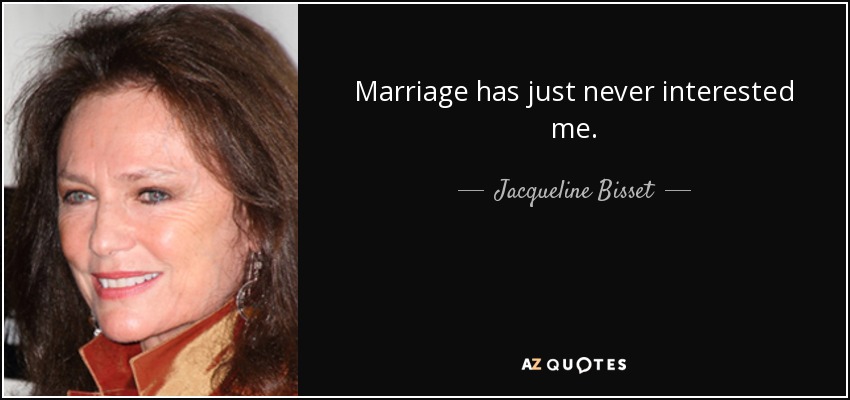 Marriage has just never interested me. - Jacqueline Bisset