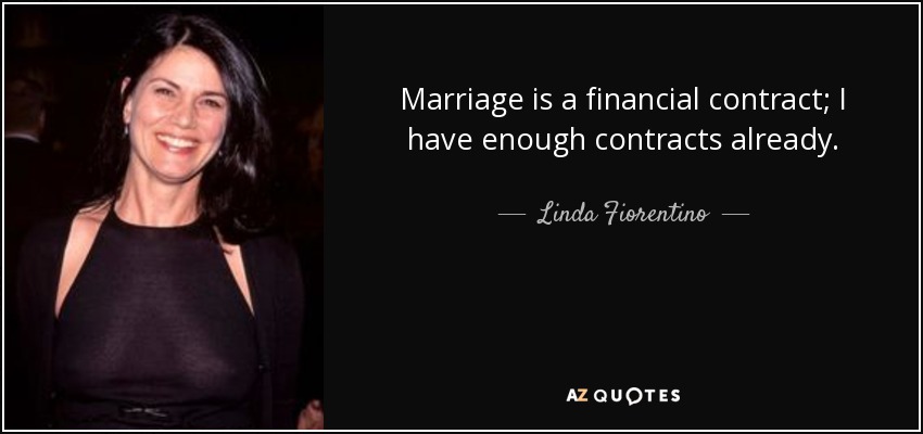 Marriage is a financial contract; I have enough contracts already. - Linda Fiorentino
