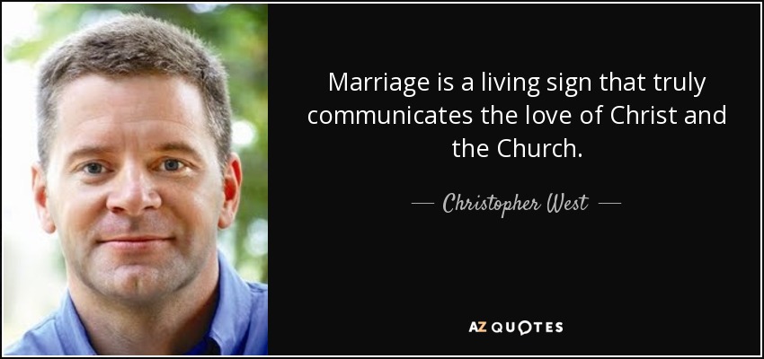 Marriage is a living sign that truly communicates the love of Christ and the Church. - Christopher West