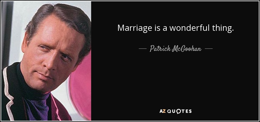 Marriage is a wonderful thing. - Patrick McGoohan