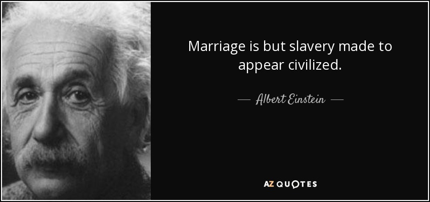 Marriage is but slavery made to appear civilized. - Albert Einstein
