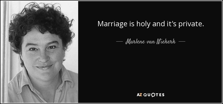 Marriage is holy and it's private. - Marlene van Niekerk