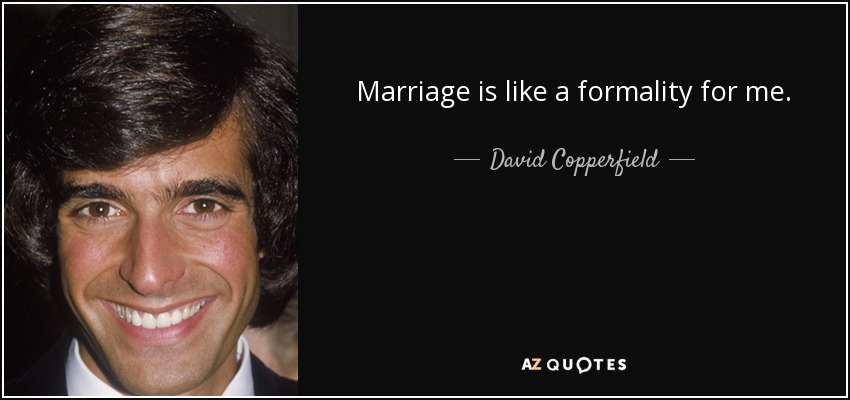 Marriage is like a formality for me. - David Copperfield