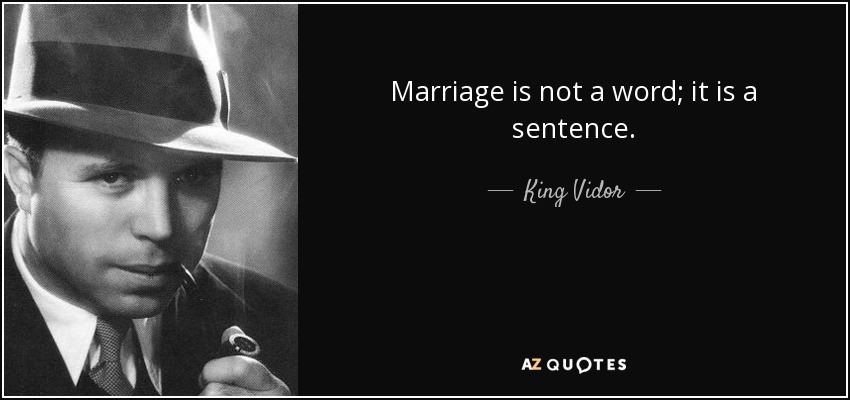 Marriage is not a word; it is a sentence. - King Vidor