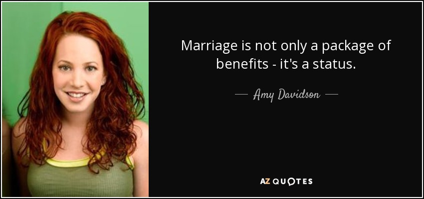 Marriage is not only a package of benefits - it's a status. - Amy Davidson