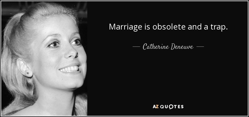 Marriage is obsolete and a trap. - Catherine Deneuve