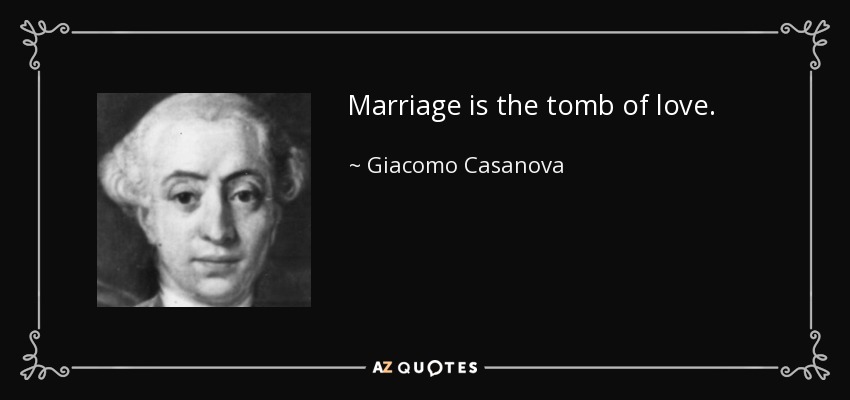Marriage is the tomb of love. - Giacomo Casanova