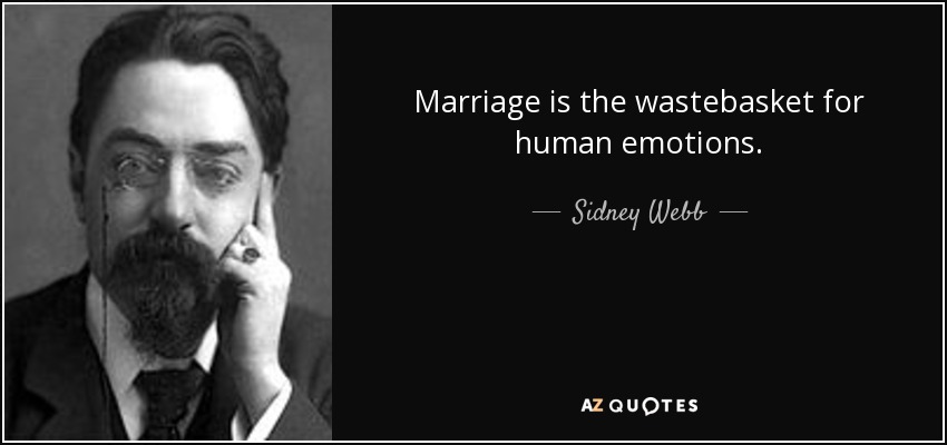 Marriage is the wastebasket for human emotions. - Sidney Webb, 1st Baron Passfield