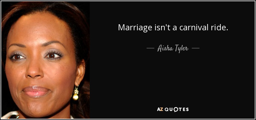 Marriage isn't a carnival ride. - Aisha Tyler