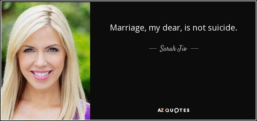Marriage, my dear, is not suicide. - Sarah Jio
