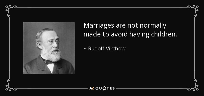 Marriages are not normally made to avoid having children. - Rudolf Virchow