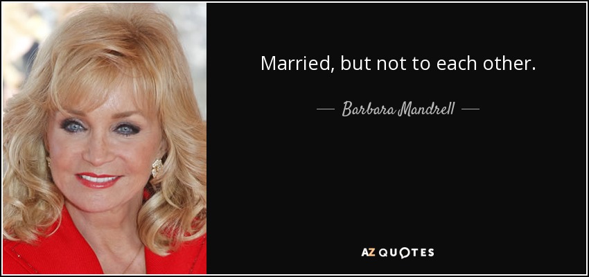 Married, but not to each other. - Barbara Mandrell