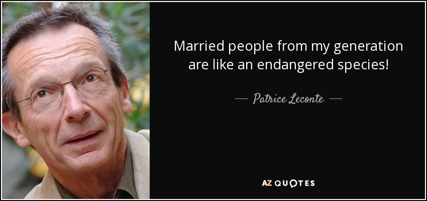 Married people from my generation are like an endangered species! - Patrice Leconte