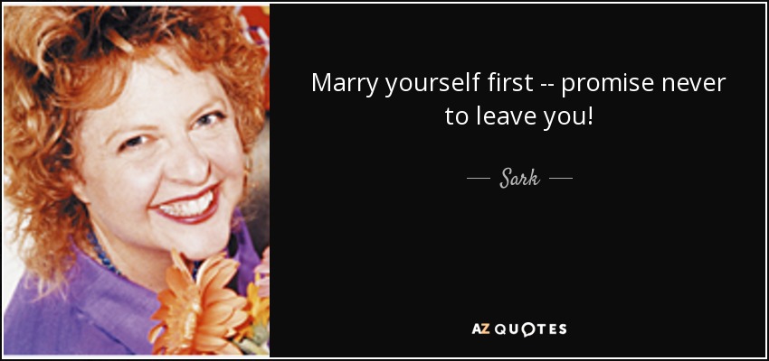 Marry yourself first -- promise never to leave you! - Sark