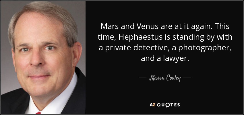 Mars and Venus are at it again. This time, Hephaestus is standing by with a private detective, a photographer, and a lawyer. - Mason Cooley