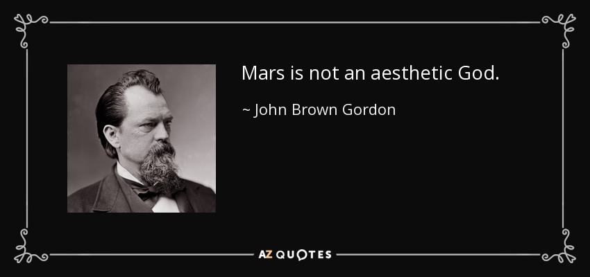 Mars is not an aesthetic God. - John Brown Gordon