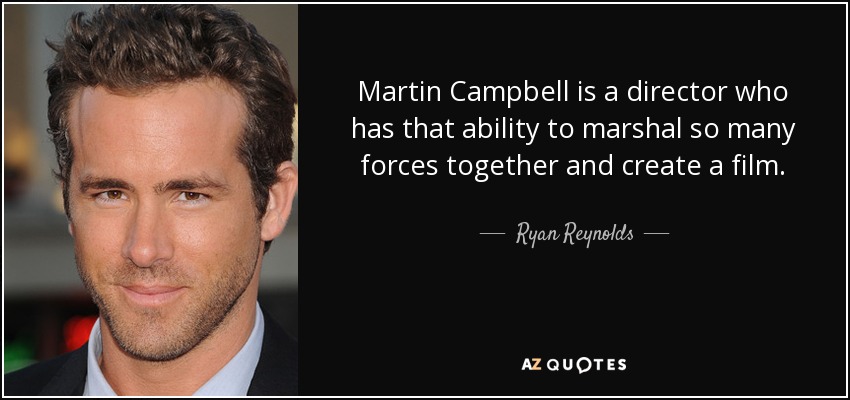 Martin Campbell is a director who has that ability to marshal so many forces together and create a film. - Ryan Reynolds