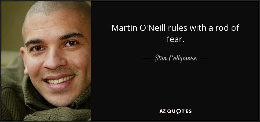 Martin O'Neill rules with a rod of fear. - Stan Collymore