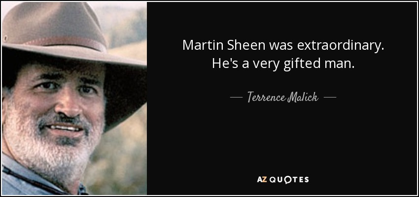 Martin Sheen was extraordinary. He's a very gifted man. - Terrence Malick