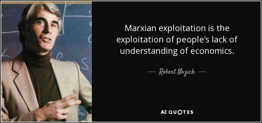 Marxian exploitation is the exploitation of people's lack of understanding of economics. - Robert Nozick