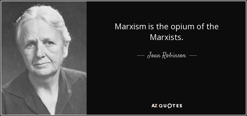 Marxism is the opium of the Marxists. - Joan Robinson