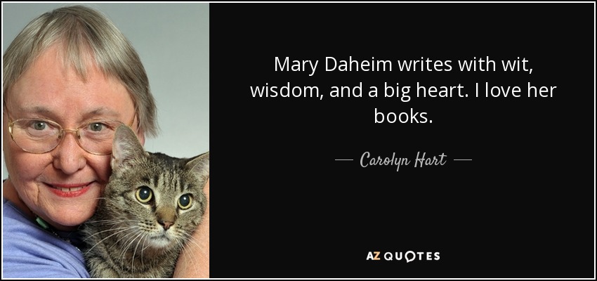Mary Daheim writes with wit, wisdom, and a big heart. I love her books. - Carolyn Hart