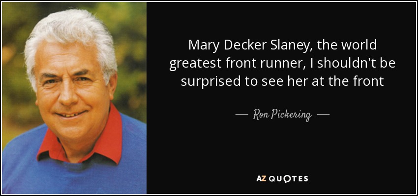 Mary Decker Slaney, the world greatest front runner, I shouldn't be surprised to see her at the front - Ron Pickering