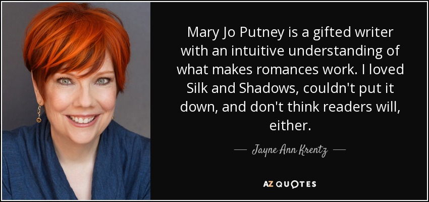 Mary Jo Putney is a gifted writer with an intuitive understanding of what makes romances work. I loved Silk and Shadows, couldn't put it down, and don't think readers will, either. - Jayne Ann Krentz