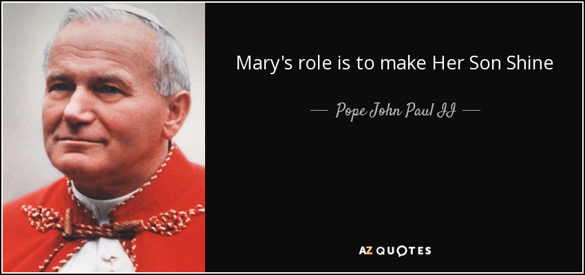 Mary's role is to make Her Son Shine - Pope John Paul II