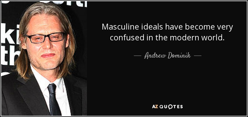 Masculine ideals have become very confused in the modern world. - Andrew Dominik