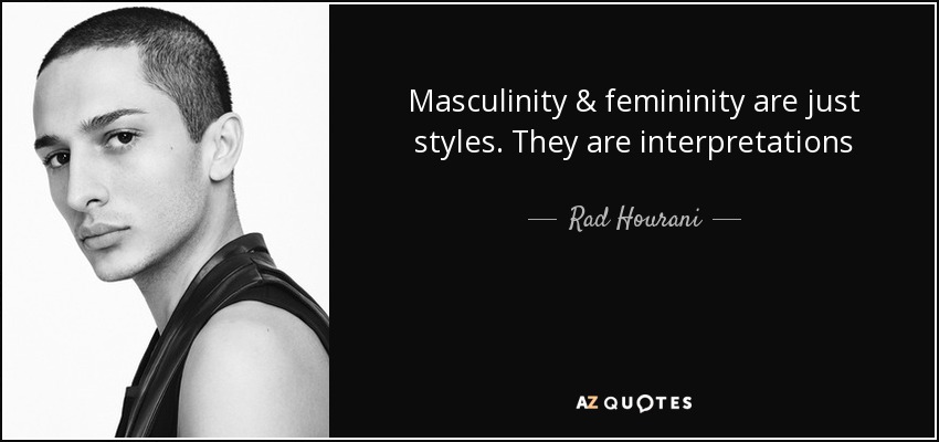 Masculinity & femininity are just styles. They are interpretations - Rad Hourani