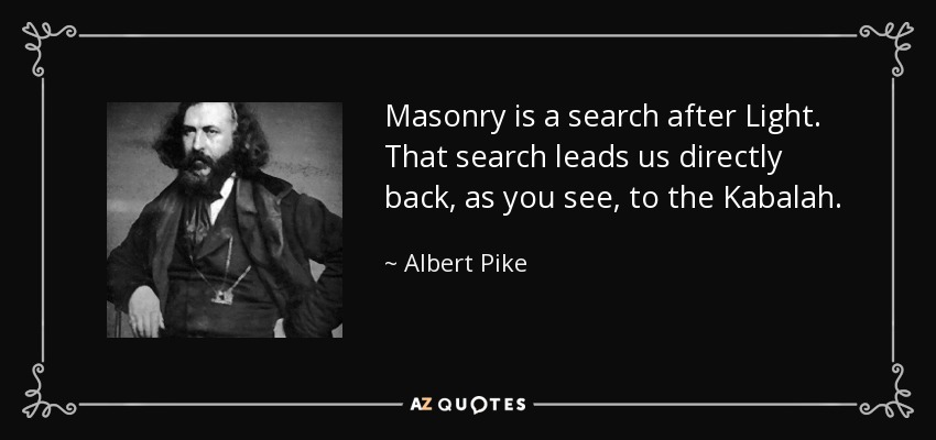 Masonry is a search after Light. That search leads us directly back, as you see, to the Kabalah. - Albert Pike
