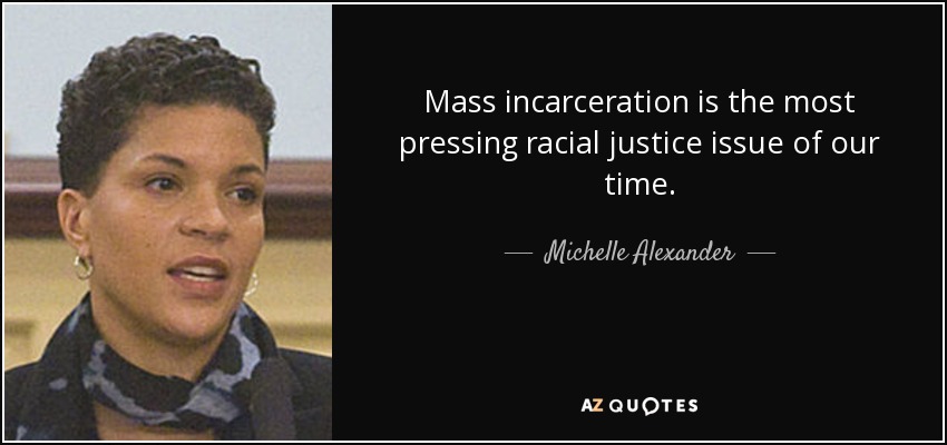 Mass incarceration is the most pressing racial justice issue of our time. - Michelle Alexander