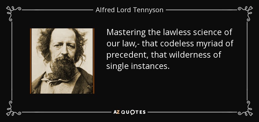 Mastering the lawless science of our law,- that codeless myriad of precedent, that wilderness of single instances. - Alfred Lord Tennyson