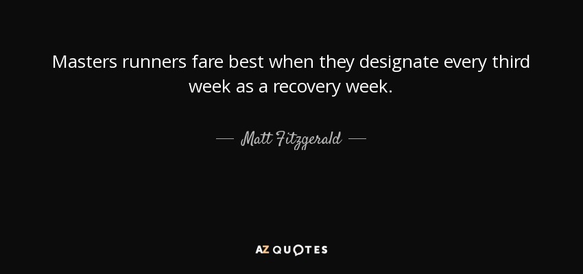 Masters runners fare best when they designate every third week as a recovery week. - Matt Fitzgerald