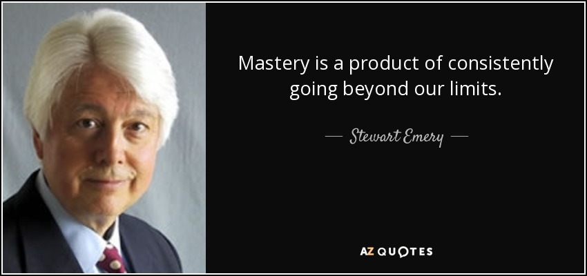 Mastery is a product of consistently going beyond our limits. - Stewart Emery