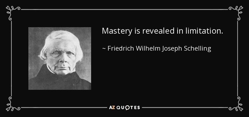 Mastery is revealed in limitation. - Friedrich Wilhelm Joseph Schelling