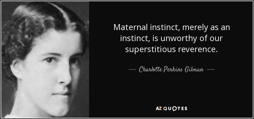 Maternal instinct, merely as an instinct, is unworthy of our superstitious reverence. - Charlotte Perkins Gilman