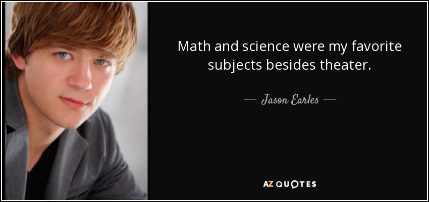 Math and science were my favorite subjects besides theater. - Jason Earles