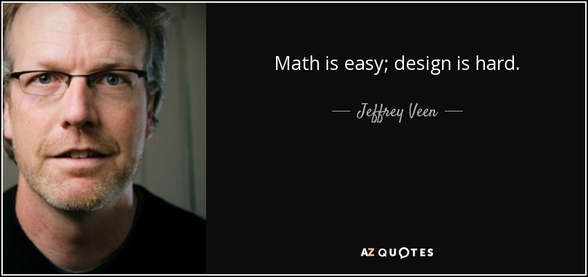 Math is easy; design is hard. - Jeffrey Veen