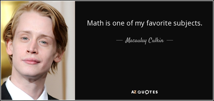 Math is one of my favorite subjects. - Macaulay Culkin