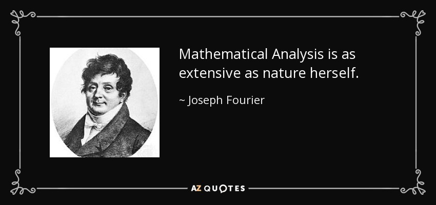 Mathematical Analysis is as extensive as nature herself. - Joseph Fourier
