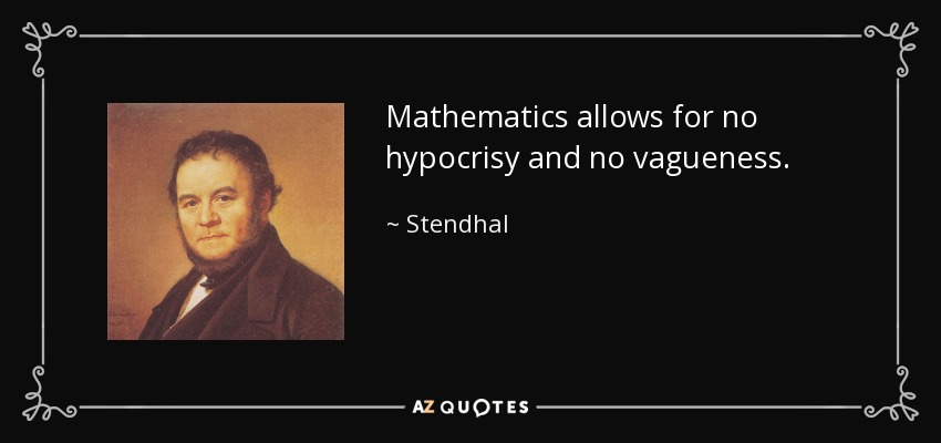 Mathematics allows for no hypocrisy and no vagueness. - Stendhal