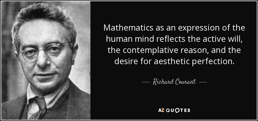 Mathematics as an expression of the human mind reflects the active will, the contemplative reason, and the desire for aesthetic perfection. - Richard Courant