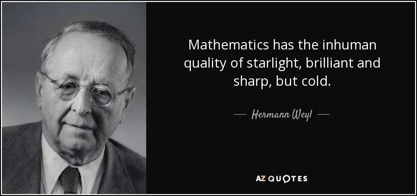 Mathematics has the inhuman quality of starlight, brilliant and sharp, but cold. - Hermann Weyl